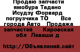 Продаю запчасти ямобура Тадано, Исудзу Форвард, погрузчика ТО-30 - Все города Авто » Продажа запчастей   . Кировская обл.,Леваши д.